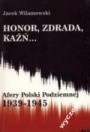 Honor, zdrada, kaźń... Afery Polski Podziemnej 1939-1945. Tom 1