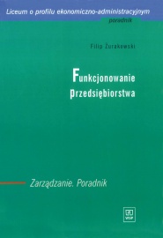 FUNKCJONOWANIE PRZEDSIĘBIORSTWA. Zarządzanie. Poradnik