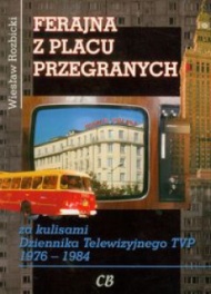 Ferajna z Placu Przegranych. Za kulisami Dziennika Telewizyjnego TVP 1976-1984