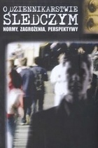 O dziennikarstwie śledczym Normy, zagrożenia, perspektywy