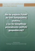 NA ILE WEJŚCIE POLSKI DO UNII EUROPEJSKIEJ UŁATWIA, A NA ILE KOMPLIKUJE PROWADZENIE POLITYKI GOSPODARCZEJ?