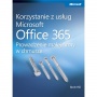 Korzystanie z usług Microsoft Office 365. Prowadzenie małej firmy w chmurze