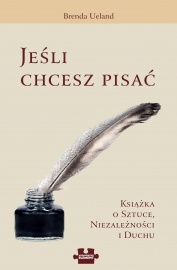 Jeśli chcesz pisać. Książka o sztuce, niezależności i duchu