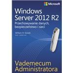 Vademecum administratora Windows Server 2012 R2 Przechowywanie danych, bezpieczeństwo i sieci