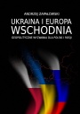 Ukraina i Europa Wschodnia – geopolityczne wyzwania dla Polski i Rosji