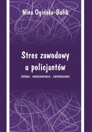 Stres zawodowy u policjantów. Źródła - konsekwencje - zapobieganie