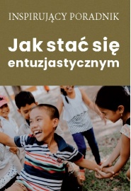 Jak stać się entuzjastycznym