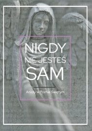 NIGDY NIE JESTEŚ SAM Anioły w Piśmie Świętym