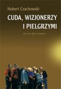 Cuda, wizjonerzy i pielgrzymi. Studium religijności mirakularnej końca XX wieku w Polsce