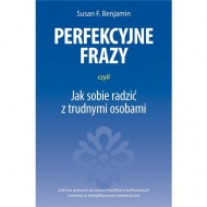 Perfekcyjne frazy, czyli jak sobie radzić z trudnymi osobami. Setki fraz gotowych do użycia w konfliktach, konfrontacjach i interakcji ze skomplikowanymi osobowościami